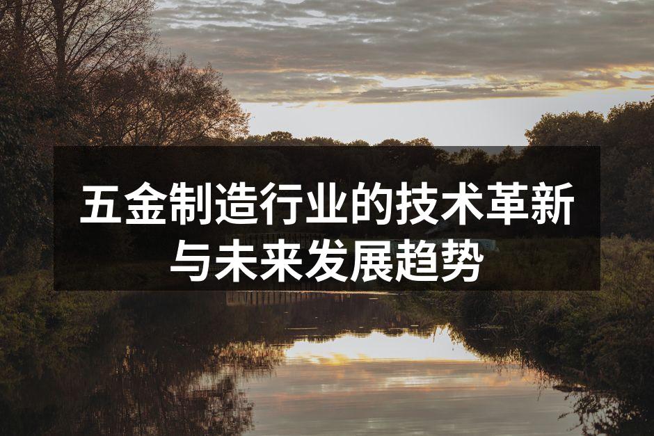 五金制造行业的技术革新与未来发展趋势